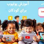 آموزش یوتیوب برای کودکان: گام به گام نحوه ساخت ویدئوی موفق